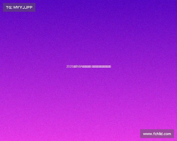 2025赛季NBA新阵容大揭秘 球星变动与战术升级全面解析